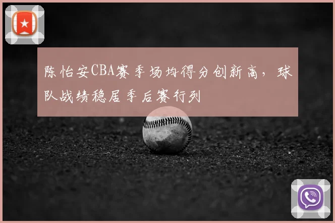 陈怡安CBA赛季场均得分创新高，球队战绩稳居季后赛行列