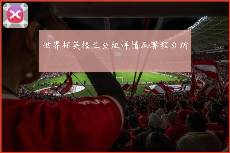 世界杯英格兰分组详情及赛程分析