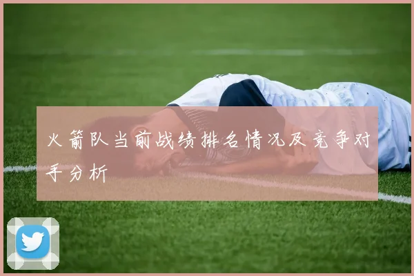 火箭队当前战绩排名情况及竞争对手分析