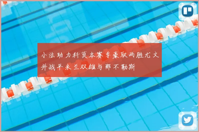 小法助力科莫本赛季豪取两胜尤文并战平米兰双雄与那不勒斯