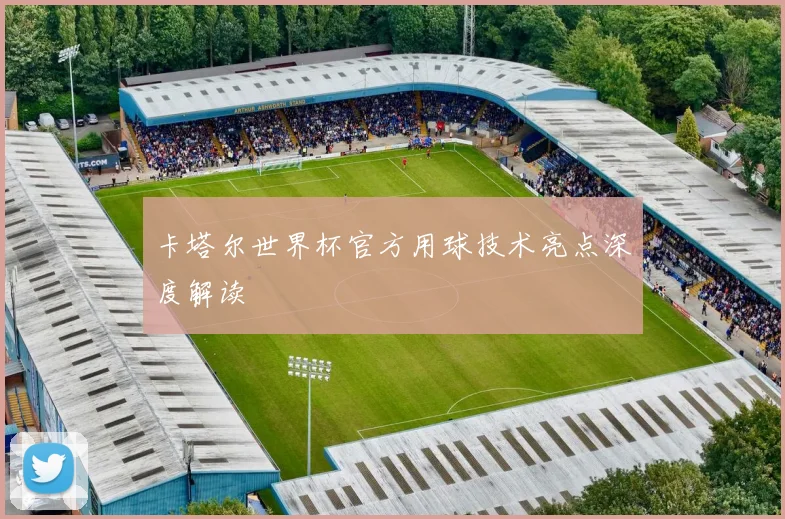 卡塔尔世界杯官方用球技术亮点深度解读