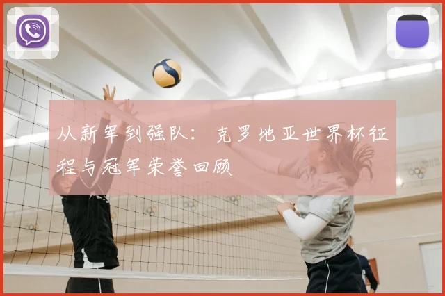 从新军到强队：克罗地亚世界杯征程与冠军荣誉回顾