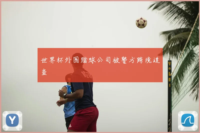 世界杯外围赌球公司被警方跨境追查