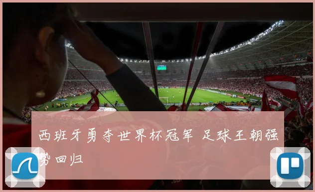 西班牙勇夺世界杯冠军 足球王朝强势回归