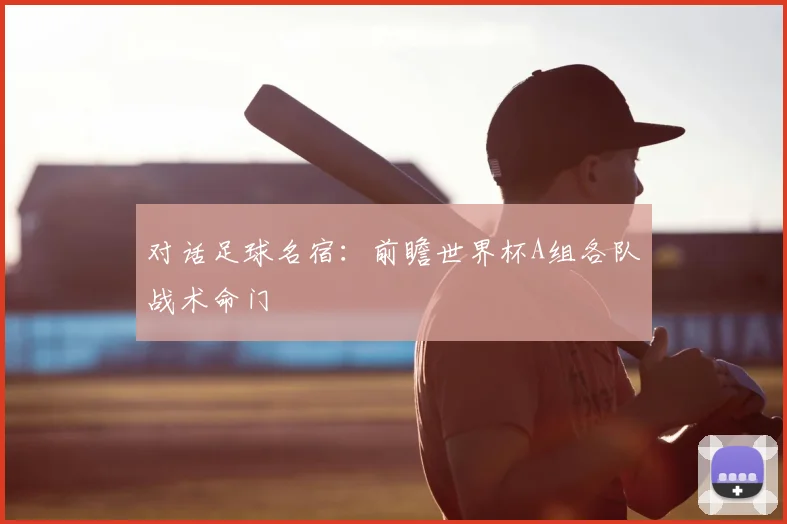对话足球名宿:前瞻世界杯A组各队战术命门