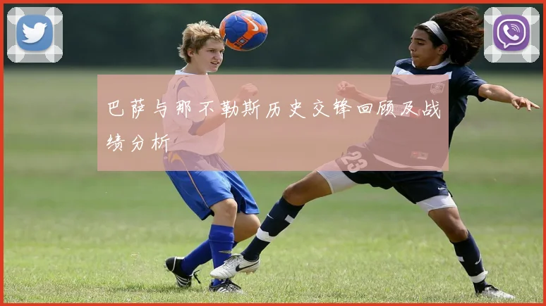 巴萨与那不勒斯历史交锋回顾及战绩分析