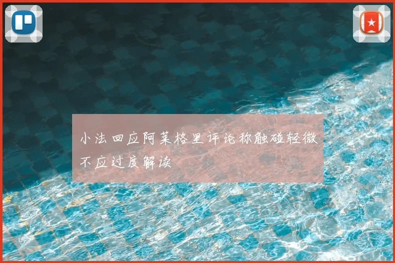 小法回应阿莱格里评论称触碰轻微不应过度解读